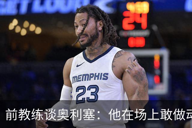 前教练谈奥利塞：他在场上敢做动作不怕丢球，上限无法预估